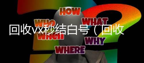 回收vx秒结正规微信号购买网白号（回收vx秒结平台）