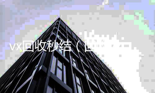 vx回收秒结微信回收高价秒结平台（回收vx秒结联系方式）